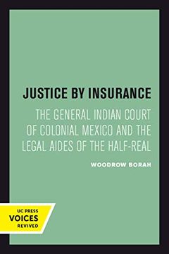 portada Justice by Insurance: The General Indian Court of Colonial Mexico and the Legal Aides of the Half-Real (in English)