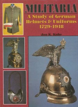 portada Kube, j: Militaria: Study of German Helmets and Uniforms, 1729-1918 (Schiffer Military History) (in English)