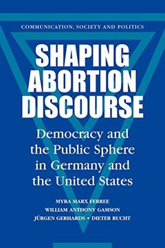 portada Shaping Abortion Discourse Paperback: Democracy and the Public Sphere in Germany and the United States (Communication, Society and Politics) (en Inglés)