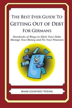 portada The Best Ever Guide to Getting Out of Debt for Germans: Hundreds of Ways to Ditch Your Debt,  Manage Your Money and Fix Your Finances