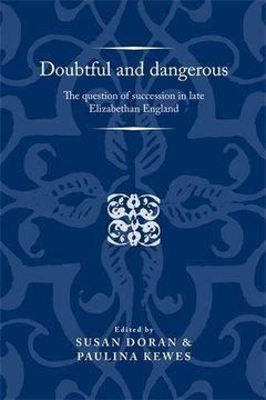 portada Doubtful and Dangerous: The Question of Succession in Late Elizabethan England (Politics, Culture and Society in Early Modern Britain)