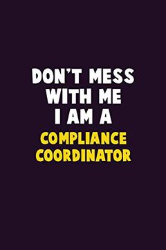 portada Don't Mess With me, i am a Compliance Coordinator: 6x9 Career Pride 120 Pages Writing Nots (en Inglés)