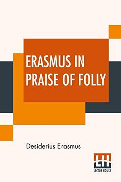 portada Erasmus in Praise of Folly: With Portrait, Life of Erasmus, and his Epistle Addressed to sir Thomas More (en Inglés)
