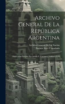 portada Archivo General de la República Argentina: Publicacion Dirijida por Adolfo p. Carranza, Volumes 9-10
