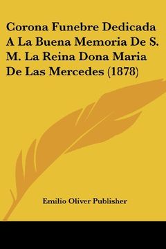 portada Corona Funebre Dedicada a la Buena Memoria de s. M. La Reina Dona Maria de las Mercedes (1878)