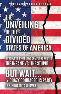 portada The Unveiling of the Divided States of America: But Wait. The Crazy Courageous Party is Rising to Take Over. (en Inglés)