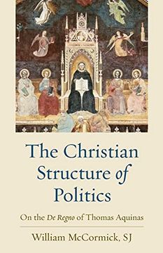 portada The Christian Structure of Politics: On the de Regno of Thomas Aquinas (in English)