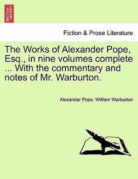 portada the works of alexander pope, esq., in nine volumes complete ... with the commentary and notes of mr. warburton. (en Inglés)