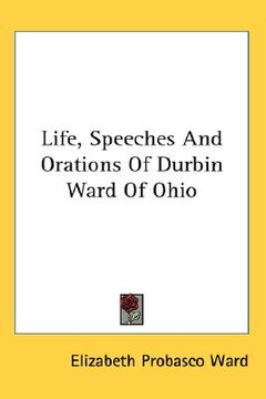 portada life, speeches and orations of durbin ward of ohio (in English)