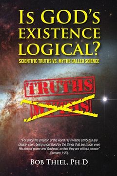 portada Is God's Existence Logical?: Scientific Truths VS. Myths Called Science (en Inglés)