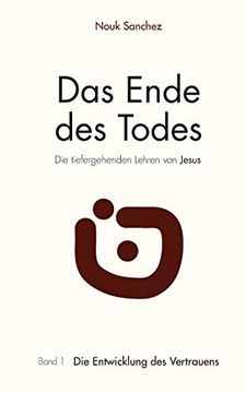portada Das Ende des Todes - die Tiefergehenden Lehren von Jesus: Band 1: Die Entwicklung des Vertrauens (en Alemán)