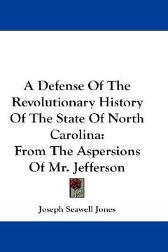portada a defense of the revolutionary history of the state of north carolina: from the aspersions of mr. jefferson (in English)