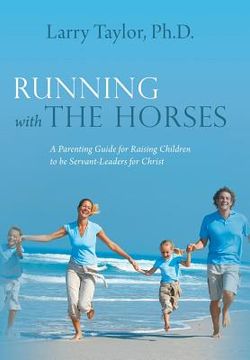 portada Running with the Horses: A Parenting Guide for Raising Children to Be Servant-Leaders for Christ