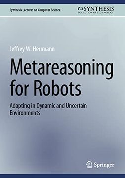 portada Metareasoning for Robots: Adapting in Dynamic and Uncertain Environments (en Inglés)