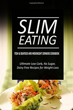 portada Slim Eating - Fish & Seafood and Weeknight Dinners Cookbook: Skinny Recipes for Fat Loss and a Flat Belly