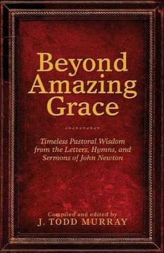 portada Beyond Amazing Grace: Timeless Pastoral Wisdom from the Letters, Hymns, and Sermons of John Newton