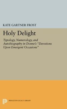 portada Holy Delight: Typology, Numerology, and Autobiography in Donne's "Devotions Upon Emergent Occasions" (Princeton Legacy Library) (en Inglés)