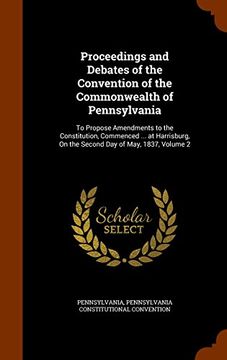 portada Proceedings and Debates of the Convention of the Commonwealth of Pennsylvania: To Propose Amendments to the Constitution, Commenced ... at Harrisburg, On the Second Day of May, 1837, Volume 2