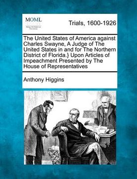 portada the united states of america against charles swayne, a judge of the united states in and for the northern district of florida.} upon articles of impea (en Inglés)