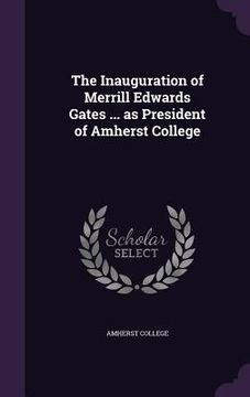 portada The Inauguration of Merrill Edwards Gates ... as President of Amherst College (en Inglés)