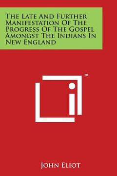 portada The Late and Further Manifestation of the Progress of the Gospel Amongst the Indians in New England (en Inglés)