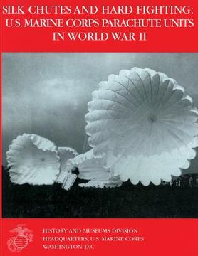 portada Silk Chutes and Hard Fighting: U.S. Marine Corps Parachute Units in World War II (in English)
