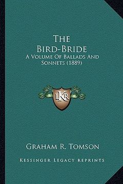 portada the bird-bride the bird-bride: a volume of ballads and sonnets (1889) a volume of ballads and sonnets (1889) (en Inglés)