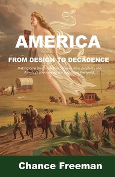 portada America from Design to Decadence: Making clear the connection between Bible prophecy and America's phenomenal rise and role in the world. (in English)