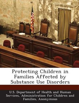 portada Protecting Children in Families Affected by Substance Use Disorders (en Inglés)