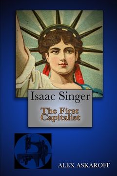 portada Isaac Singer: The First Capitalist (en Inglés)