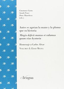 portada Antes se agotan la mano y la pluma que su historia / "Magis deficit manus et calamus quam eius hystoria": Homenaje a Carlos Alvar: 2
