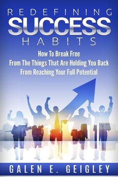 portada Redefining Success Habits: How To Break free From The Things That Are Holding You Back From Reaching Your Full Potential (en Inglés)
