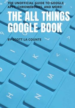 portada The All Things Google Book: The Unofficial Guide to Google Apps, Chromebooks, and More!