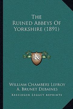 portada the ruined abbeys of yorkshire (1891) (en Inglés)