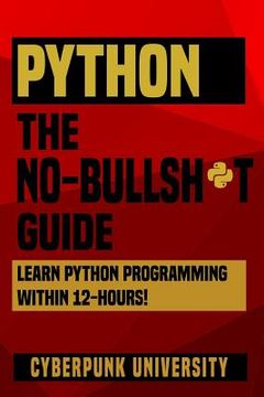 portada Python The No-Bullsh*t Guide: Learn Python Programming Within 12 Hours! (en Inglés)