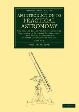 portada An Introduction to Practical Astronomy: Volume 1: Containing Tables for Facilitating the Reduction of Celestial Observations, and a Popular Explanati (Cambridge Library Collection - Astronomy) (en Inglés)