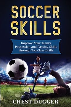 portada Soccer Skills: Improve Your Team's Possession and Passing Skills through Top Class Drills (en Inglés)