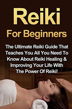 portada Reiki for Beginners: The Ultimate Reiki Guide That Teaches you all you Need to Know About Reiki Healing & Improving Your Life With the Power of Reiki! (en Inglés)