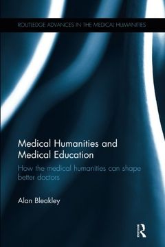 portada Medical Humanities and Medical Education: How the Medical Humanities can Shape Better Doctors (Routledge Advances in the Medical Humanities) 