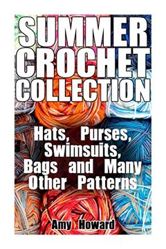 portada Summer Crochet Collection: Hats, Purses, Swimsuits, Bags and Many Other Patterns: (Crochet Patterns, Crochet Stitches) (Crochet Book) 