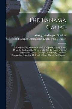 portada The Panama Canal: An Engineering Treatise. a Series of Papers Covering in Full Detail the Technical Problems Involved in the Constructio (en Inglés)