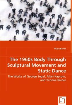 portada The 1960S Body Through Sculptural Movement and Static Dance - the Works of George Segal, Allan Kaprow, and Yvonne Rainer (en Inglés)