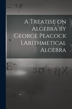 portada A Treatise on Algebra by George Peacock 1.Arithmetical Algebra