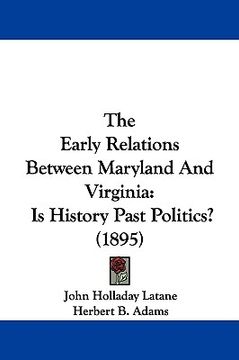 portada the early relations between maryland and virginia: is history past politics? (1895) (en Inglés)