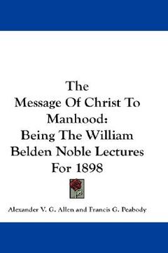 portada the message of christ to manhood: being the william belden noble lectures for 1898 (en Inglés)