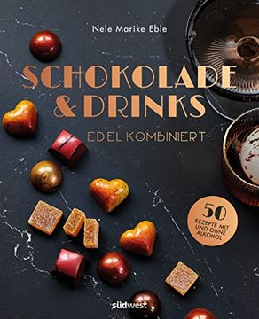 portada Schokolade & Drinks Edel Kombiniert: 50 Rezepte für Pralinen & co. Mit und Ohne Alkohol (en Alemán)