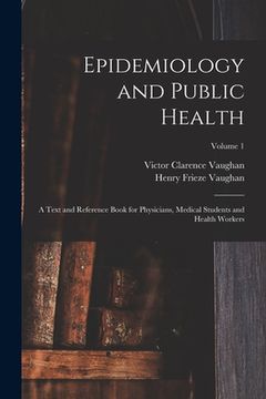 portada Epidemiology and Public Health: A Text and Reference Book for Physicians, Medical Students and Health Workers; Volume 1 (en Inglés)