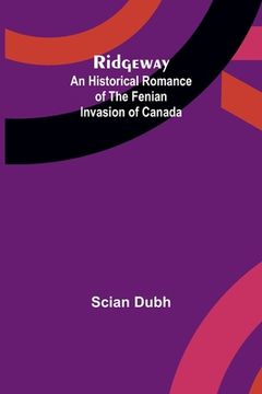 portada Ridgeway: An Historical Romance of the Fenian Invasion of Canada (en Inglés)