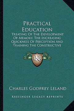 portada practical education: treating of the development of memory, the increasing quickness of perception and training the constructive faculty (in English)