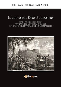 portada Il culto del Deus Elagabalus dal I al III secolo d.C. attraverso le testimonianze epigrafiche, letterarie e numismatiche (en Italiano)